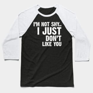 I'm Not Shy...I Just Don't Like You Baseball T-Shirt